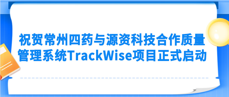 【企业案例】祝贺常州四药与源资科技合作质量管理系统TrackWise项目正式启动